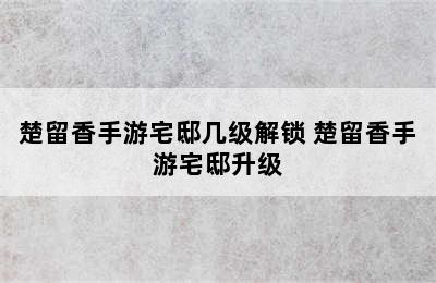 楚留香手游宅邸几级解锁 楚留香手游宅邸升级